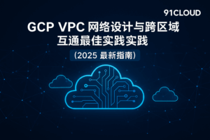 GCP VPC 网络设计与跨区域互通最佳实践封面图｜2025 GCP VPC 网络架构指南