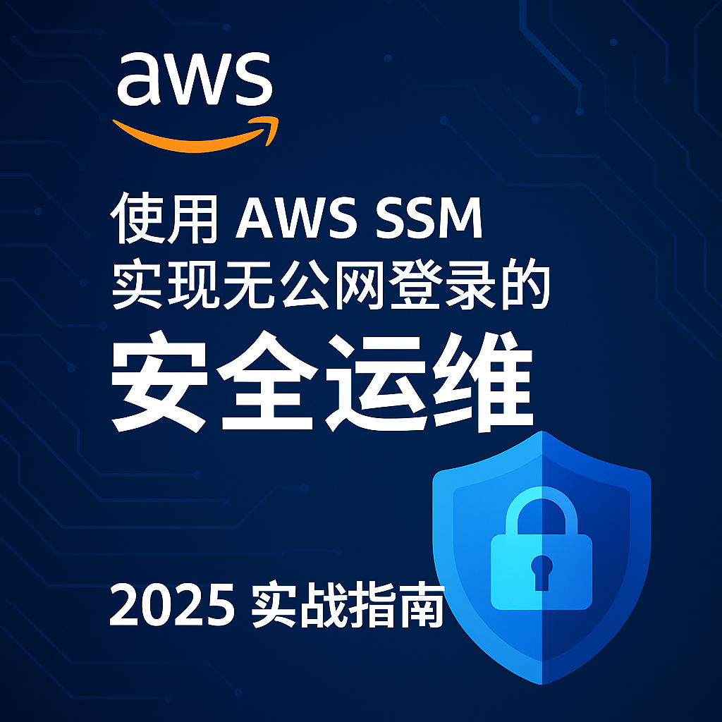 使用 AWS SSM 实现无公网登录的安全运维封面图（2025 实战指南）
